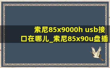 索尼85x9000h usb接口在哪儿_索尼85x90u盘插口在哪